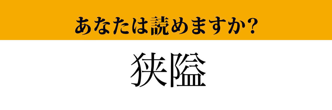 【難読漢字】「狭隘」って読めますか？　ちょっと難しい言葉です！