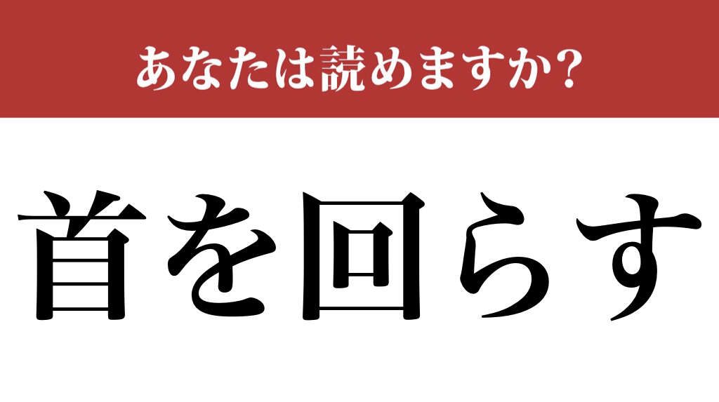 【難読漢字】「首を回らす」って読めますか？ 簡単かもしれませんが…