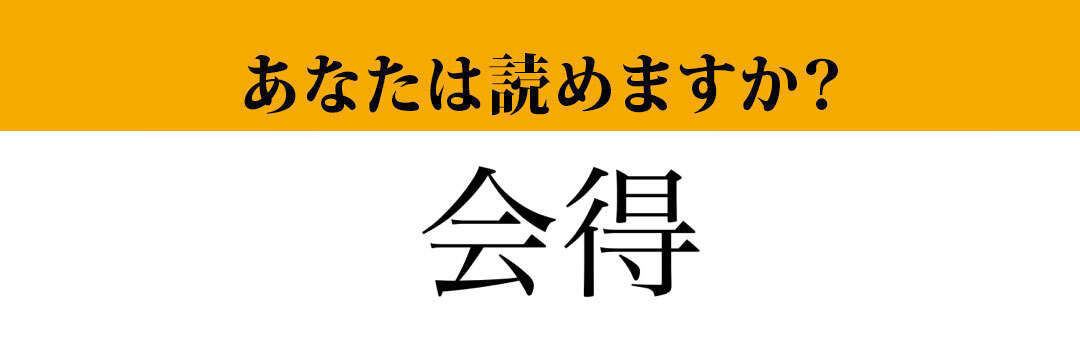 【難読漢字】「会得」って読めますか？　間違えている人も多いです！