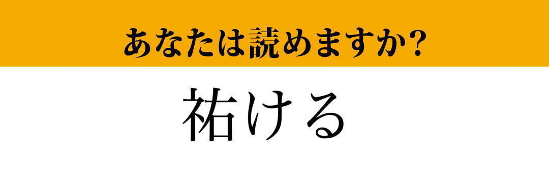 【難読漢字】「祐ける」って読めますか？ まさか、こんな読み方だったとは