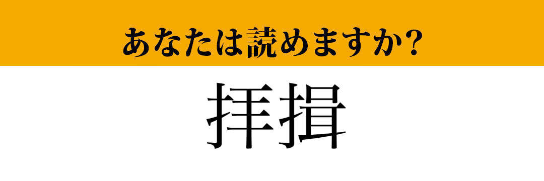 【難読漢字】「拝揖」って読めますか？　これは読めたらすごい…！