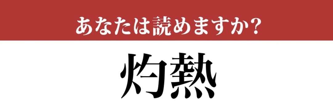 【難読漢字】「灼熱」って読めますか？読めて当然！