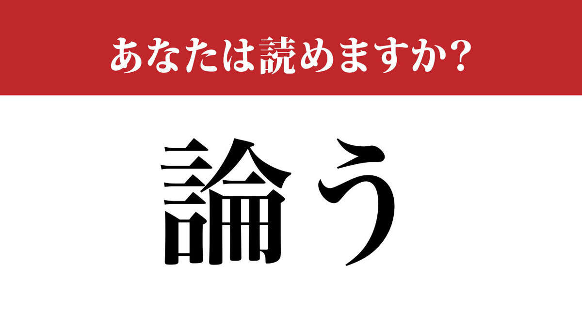 【難読漢字】「論う」って読めますか？ 「◯◯◯◯う」と読むんですが…