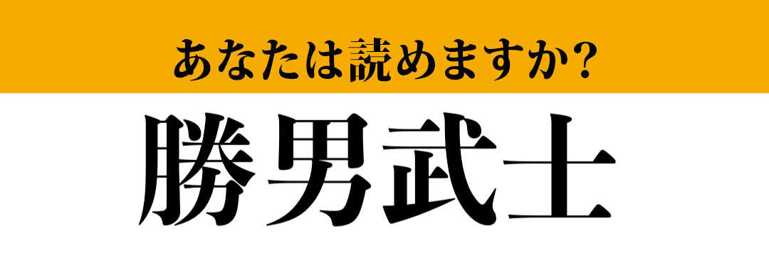 【難読漢字】「勝男武士」って読めますか？　シンプルに考えると…