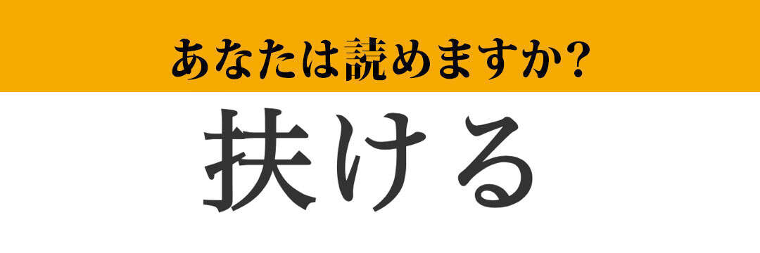 【難読漢字】「扶ける」って読めますか？　熟語から想像すればたどり着けるかも？