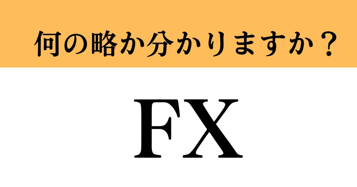 【難解略語】「FX」の正式名称分かりますか？　意外と知らない…
