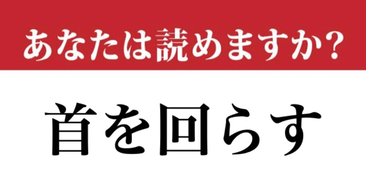 【難読漢字】「首を回らす」って読めますか？ 簡単かもしれませんが…
