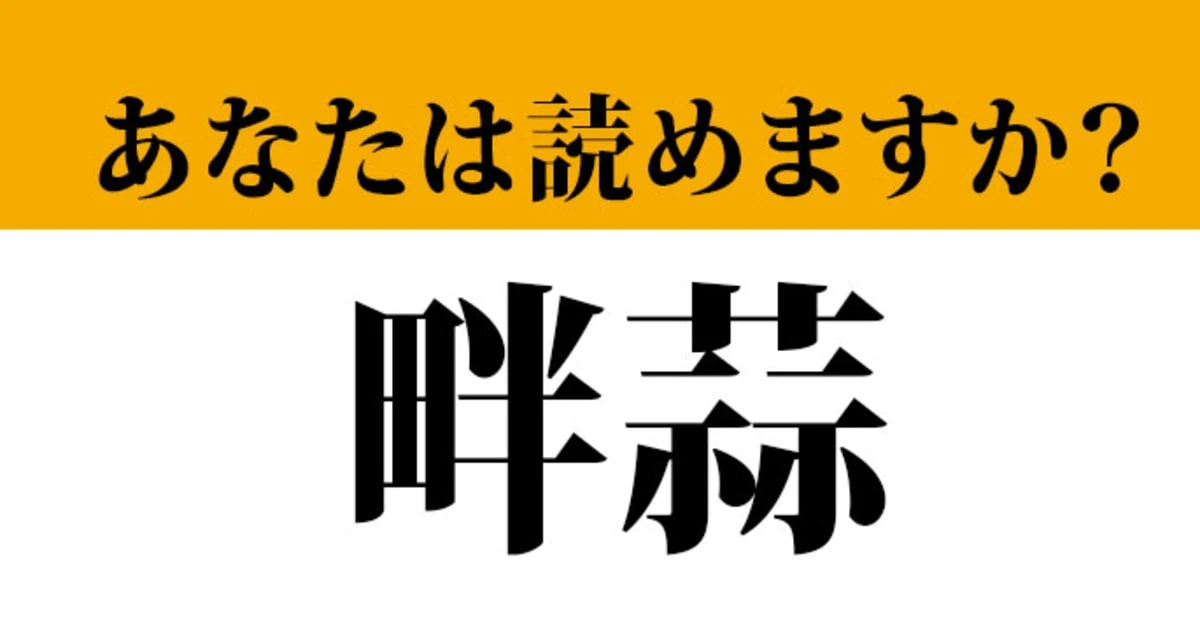 【難読漢字】「畔蒜」って読めますか？　読めたらスゴイ