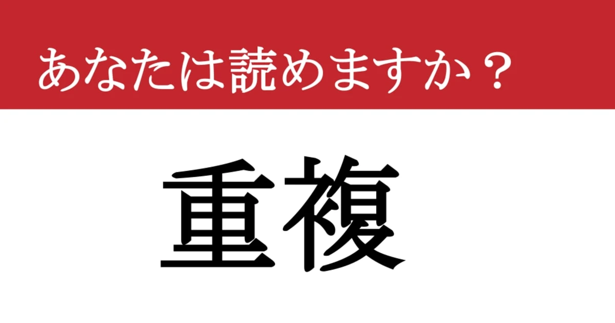 【難読漢字】「重複」って読めますか？ 「じゅうふく」？それとも「ちょうふく」？ 読めたら一目置かれる漢字です