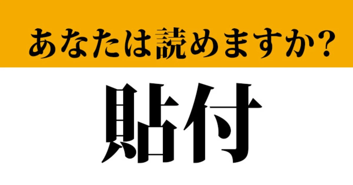 【難読漢字】「貼付」って正しく読めますか？ 会社で間違えると恥ずかしすぎる…