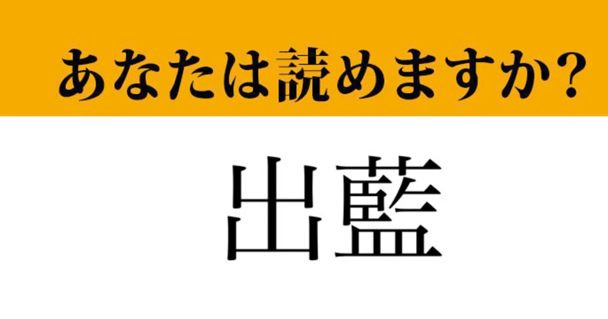 【難読漢字】「出藍」って読めますか？有名な故事成語が由来です