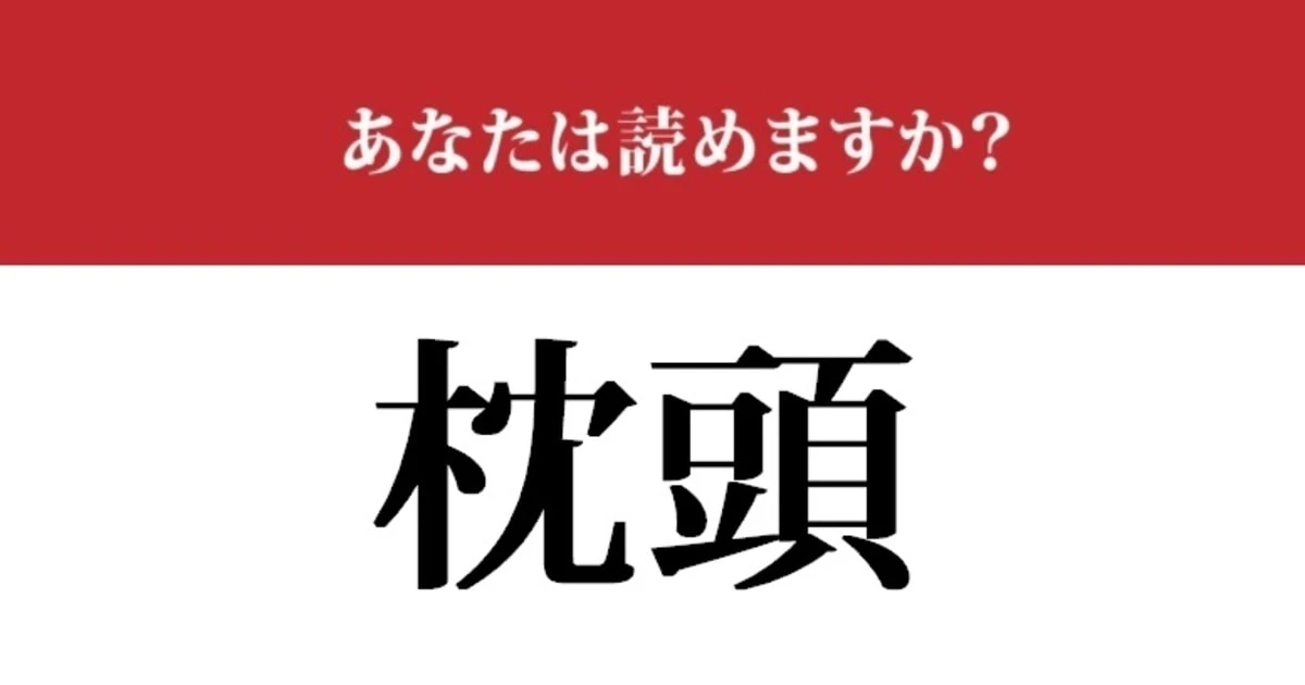 【難読漢字】「枕頭」って読めますか？「まくらあたま」ではありません！