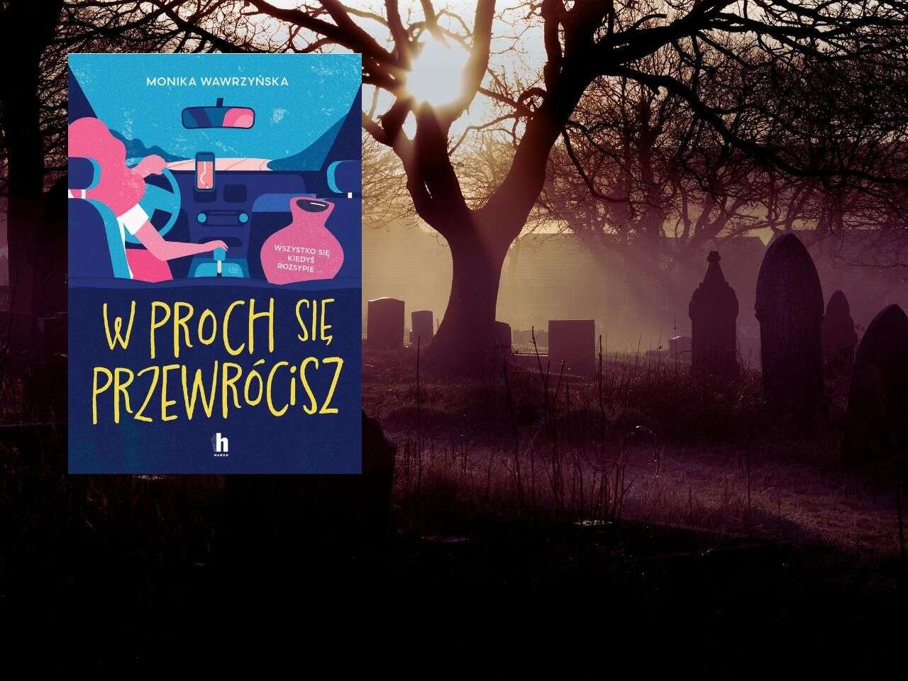 „W proch się przewrócisz” komedia funeralna Moniki Wawrzyńskiej