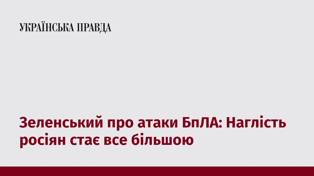 Зеленський про атаки БпЛА: Наглість росіян стає все більшою