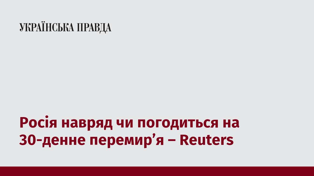 Росія навряд чи погодиться на 30-денне перемир’я – Reuters