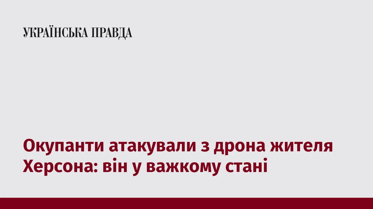 Окупанти атакували з дрона жителя Херсона: він у важкому стані  