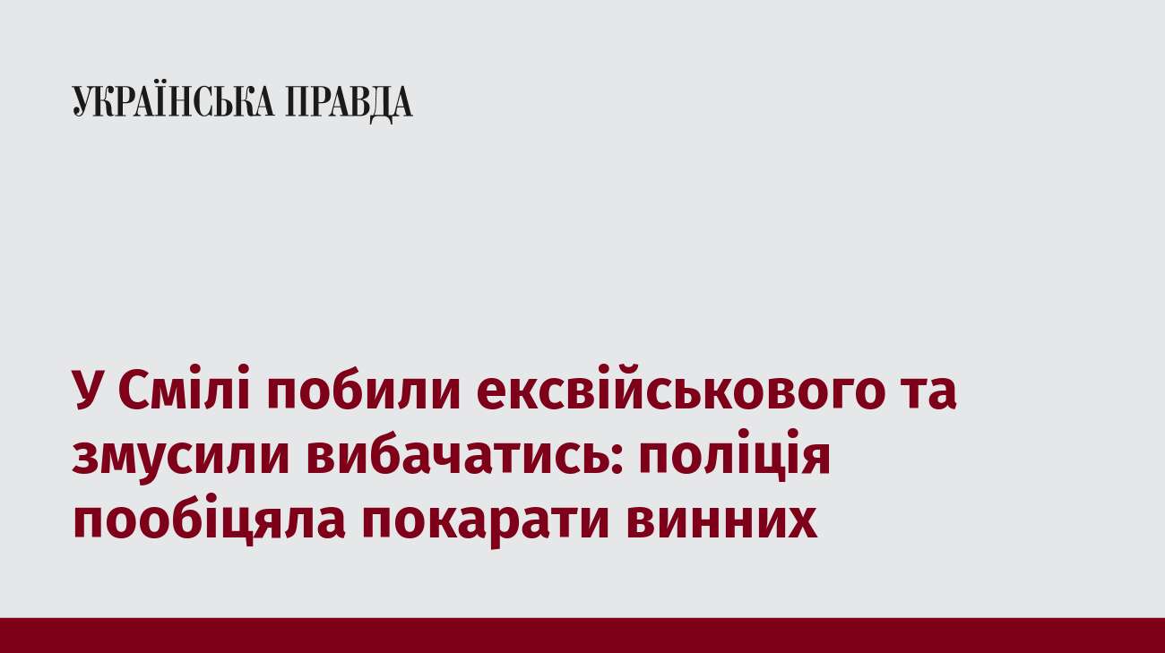 У Смілі побили ексвійськового та змусили вибачатись: поліція пообіцяла покарати винних