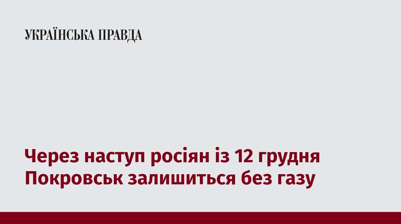 Через наступ росіян із 12 грудня Покровськ залишиться без газу