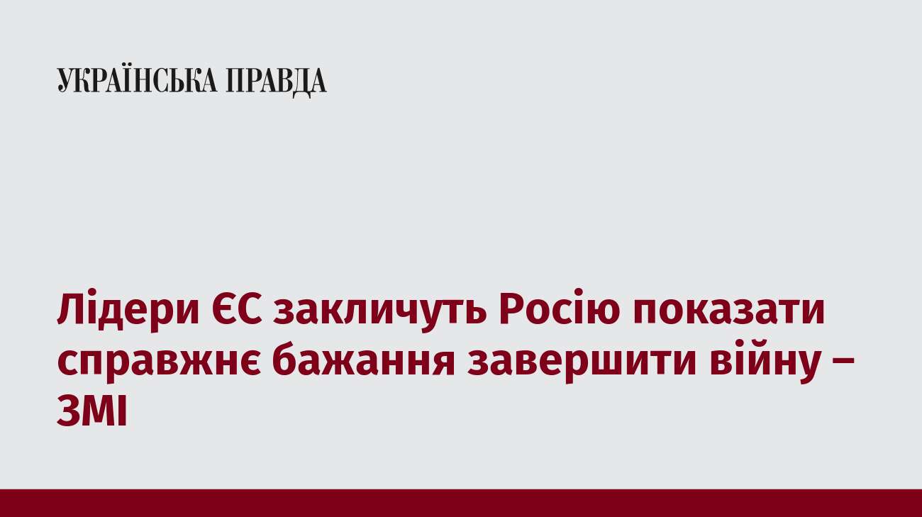 Лідери ЄС закличуть Росію показати справжнє бажання завершити війну – ЗМІ