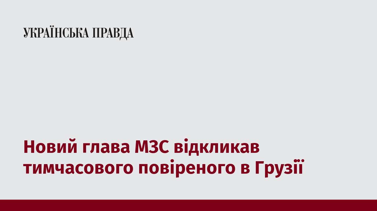 Новий глава МЗС відкликав тимчасового повіреного в Грузії