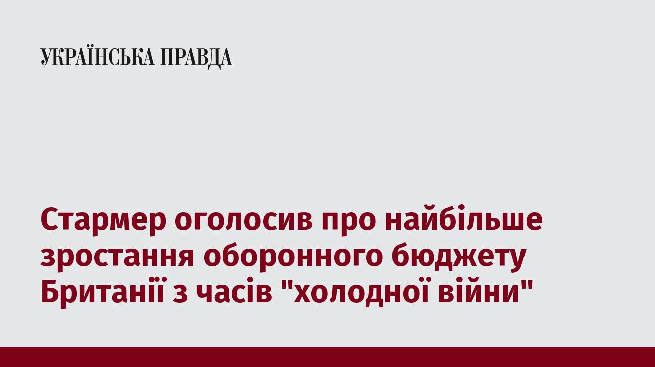 Стармер оголосив про найбільше зростання оборонного бюджету Британії з часів 