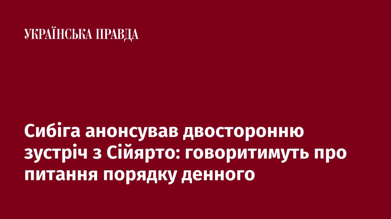 Сибіга анонсував двосторонню зустріч з Сійярто: говоритимуть про питання порядку денного