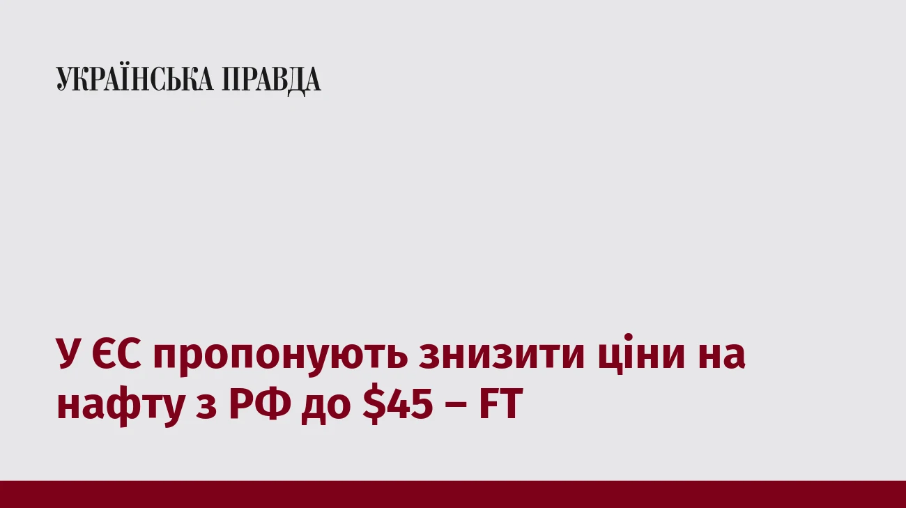 У ЄС пропонують знизити ціни на нафту з РФ до $45 – FT