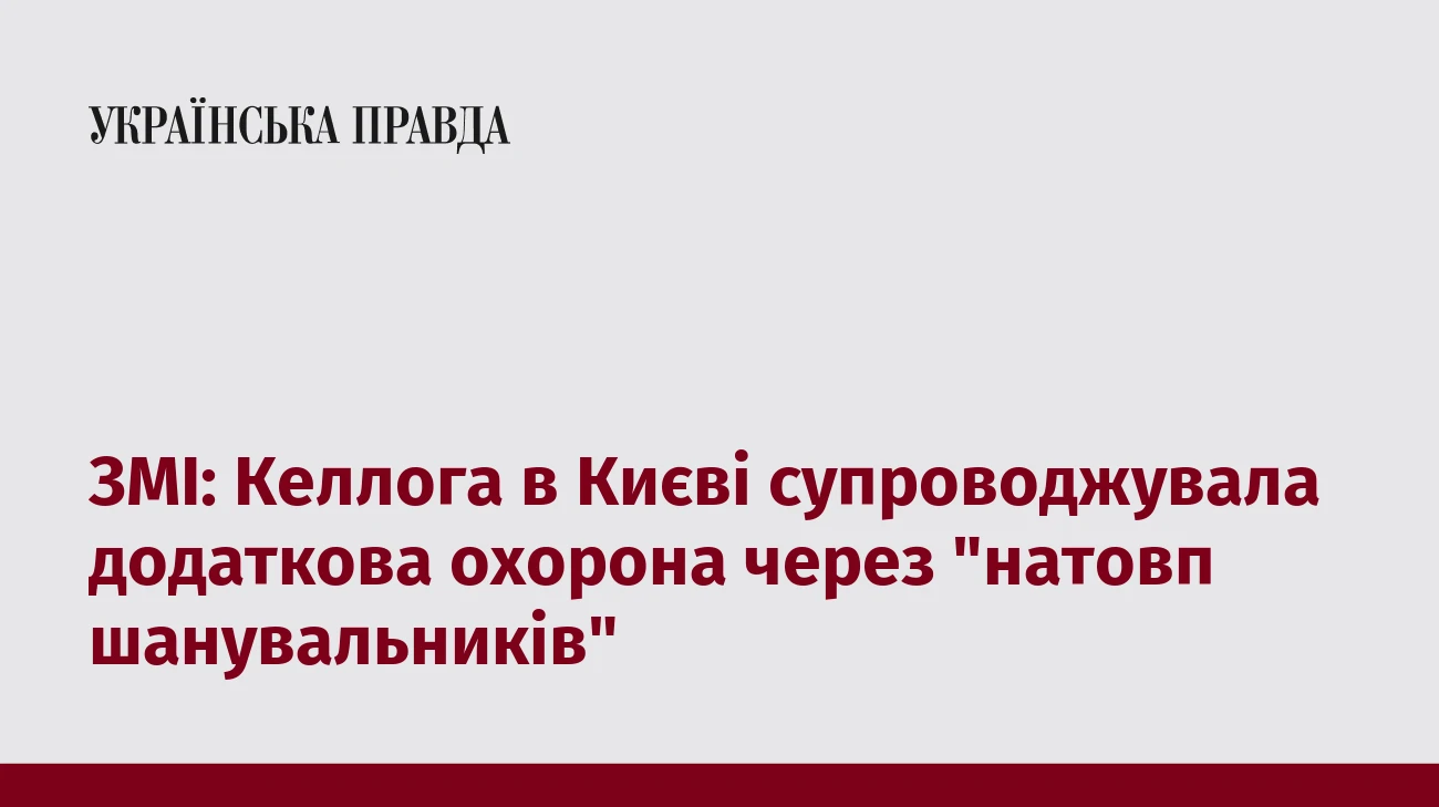 ЗМІ: Келлога в Києві супроводжувала додаткова охорона через 