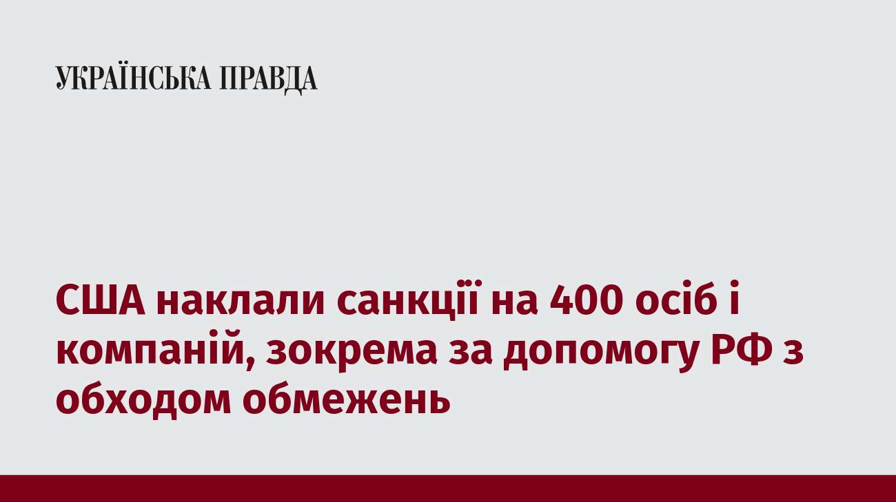 США наклали санкції на 400 осіб і компаній, зокрема за допомогу РФ з обходом обмежень