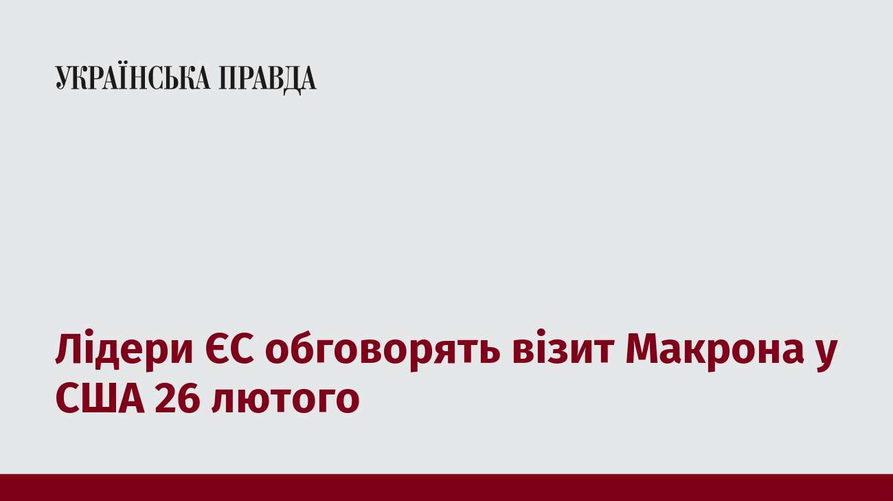 Лідери ЄС обговорять візит Макрона у США 26 лютого