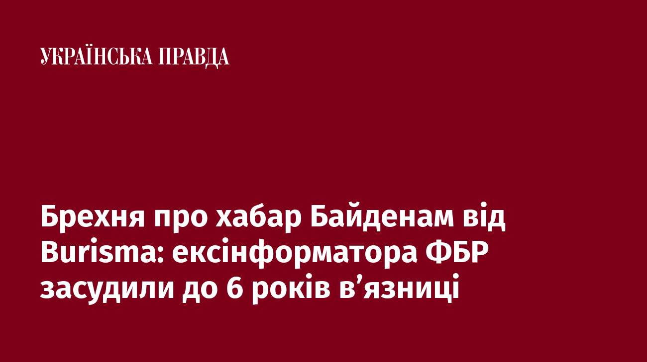 Брехня про хабар Байденам від Burisma: ексінформатора ФБР засудили до 6 років в’язниці