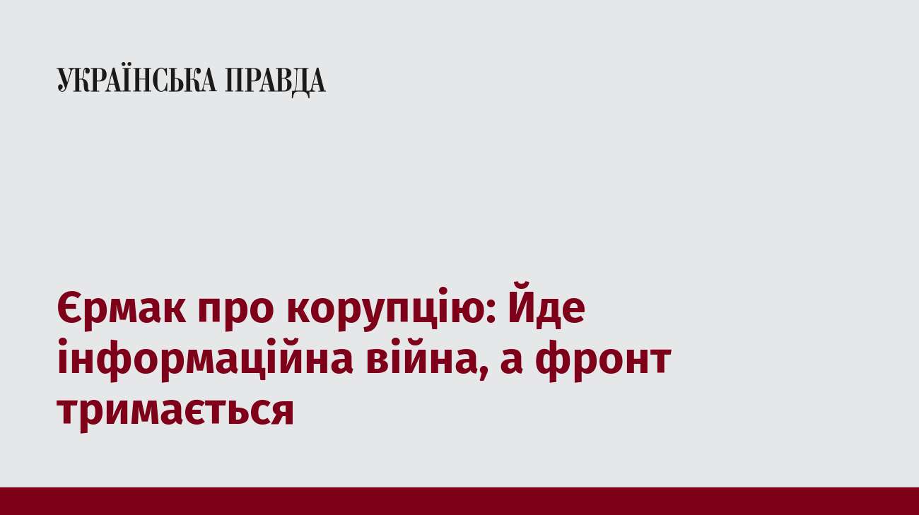 Єрмак про корупцію: Йде інформаційна війна, а фронт тримається