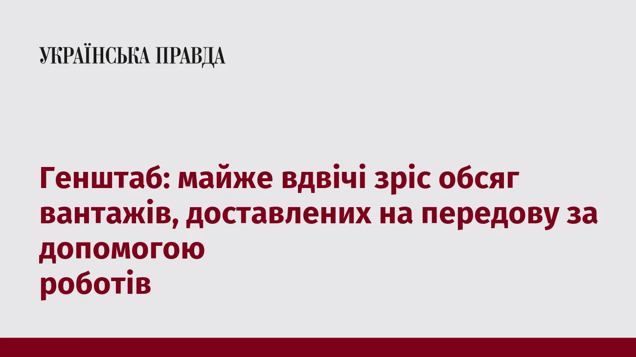 Генштаб: майже вдвічі зріс обсяг вантажів, доставлених на передову за допомогою роботів