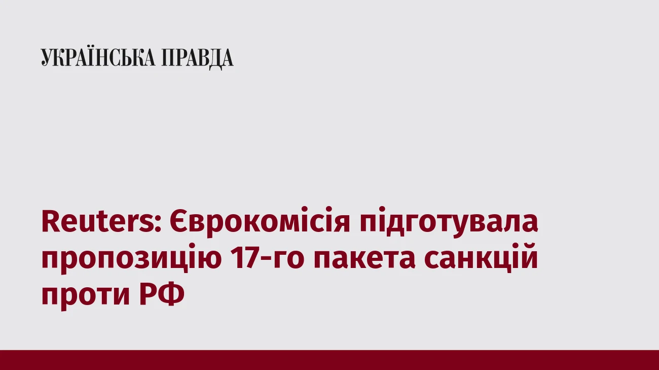 Reuters: Єврокомісія підготувала пропозицію 17-го пакета санкцій проти РФ