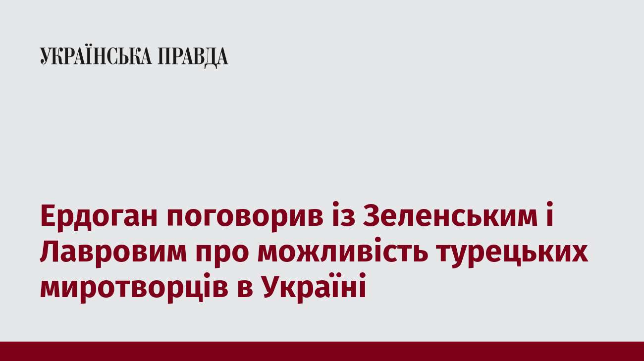 Ердоган поговорив із Зеленським і Лавровим про можливість турецьких миротворців в Україні