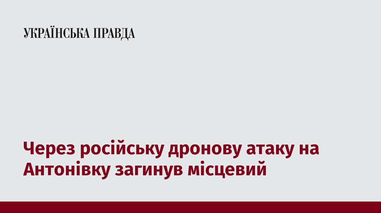 Через російську дронову атаку на Антонівку загинув місцевий 