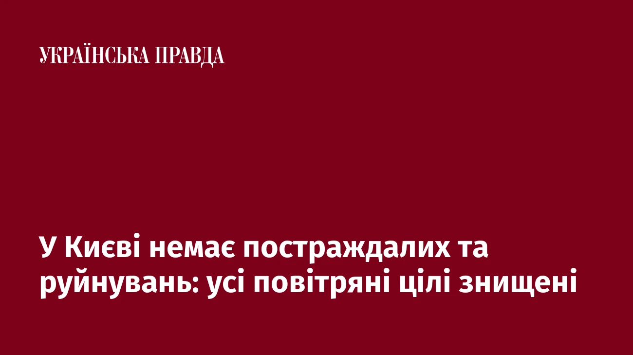 У Києві немає постраждалих та руйнувань: усі повітряні цілі знищені 