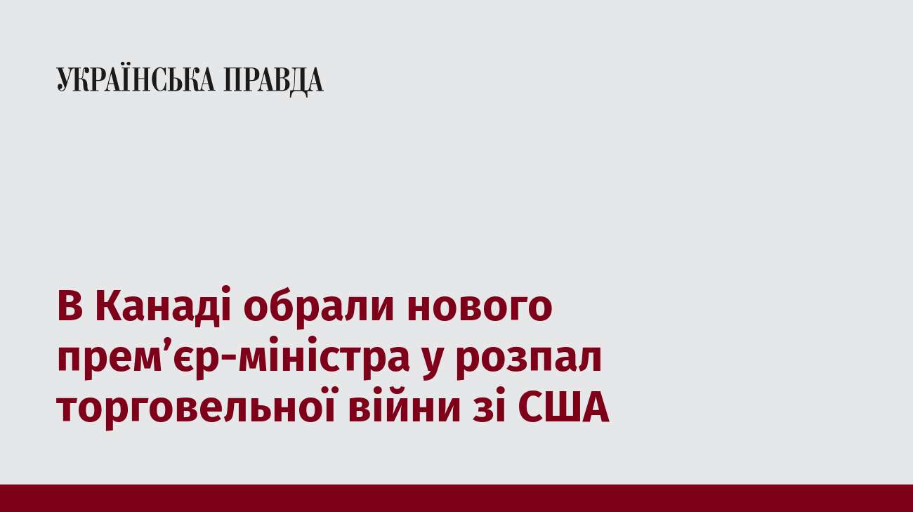 В Канаді обрали нового премʼєр-міністра у розпал торговельної війни зі США