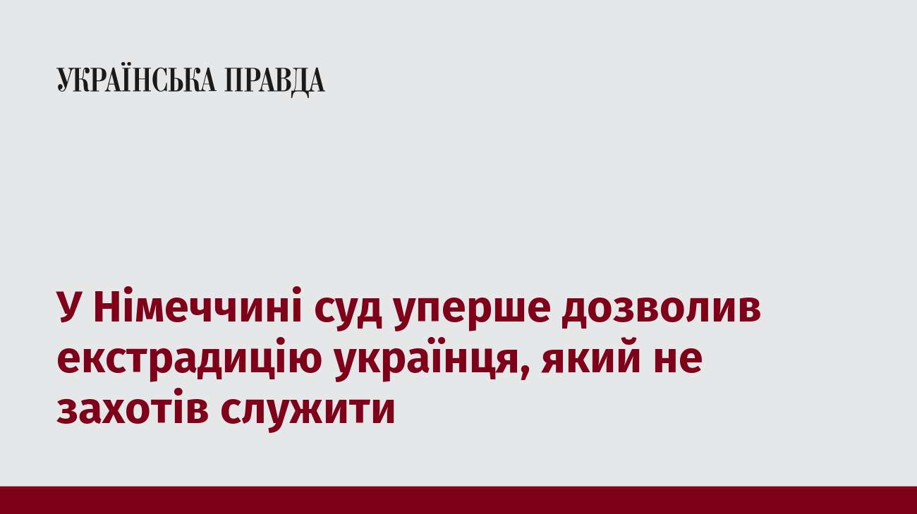 У Німеччині суд уперше дозволив екстрадицію українця, який не захотів служити