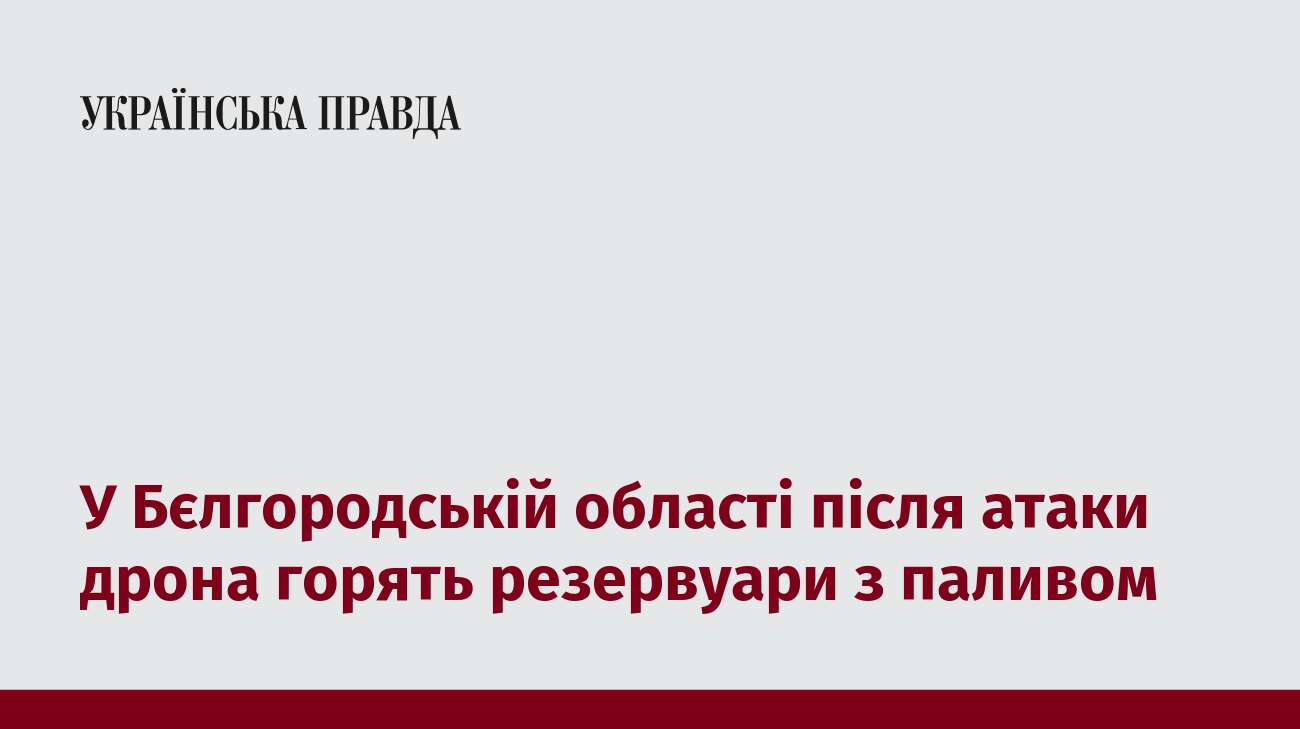 У Бєлгородській області після атаки дрона горять резервуари з паливом