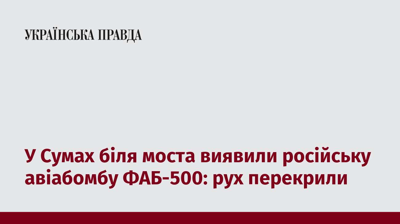 У Сумах біля моста виявили російську авіабомбу ФАБ-500: рух перекрили