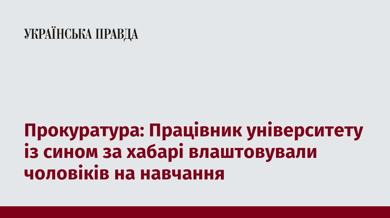 Прокуратура: Працівник університету із сином за хабарі влаштовували чоловіків на навчання