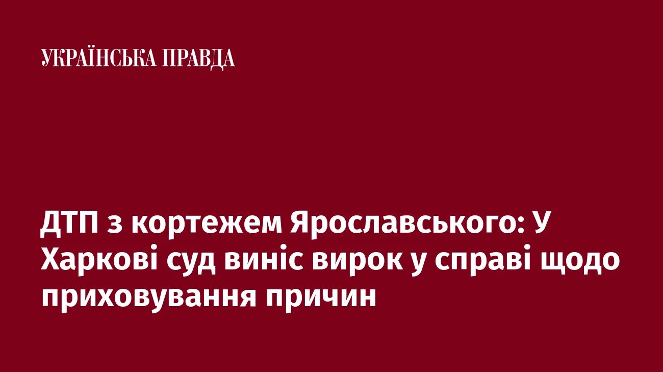 ДТП з кортежем Ярославського: У Харкові суд виніс вирок у справі щодо приховування причин