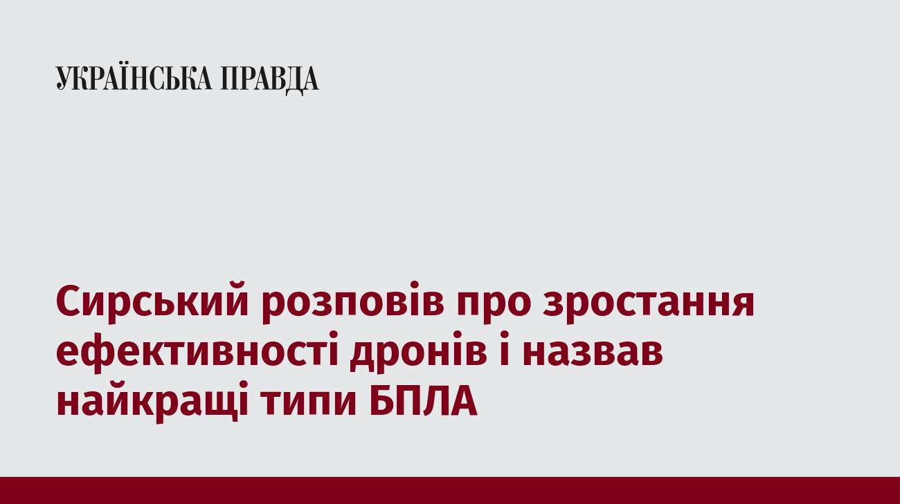 Сирський розповів про зростання ефективності дронів і назвав найкращі типи БПЛА