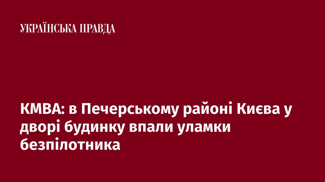 КМВА: в Печерському районі Києва у дворі будинку впали уламки безпілотника 