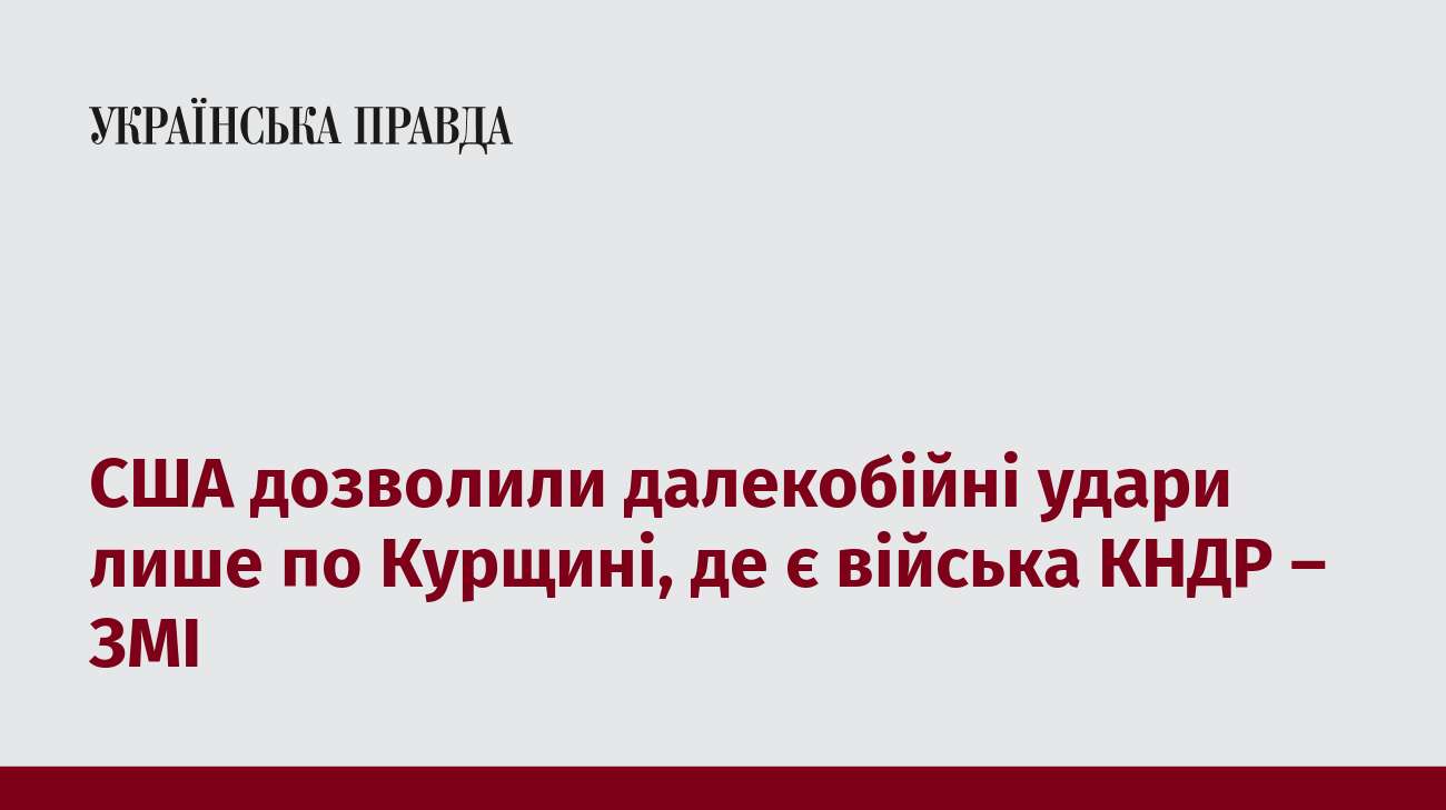 США дозволили далекобійні удари лише по Курщині, де є війська КНДР – ЗМІ