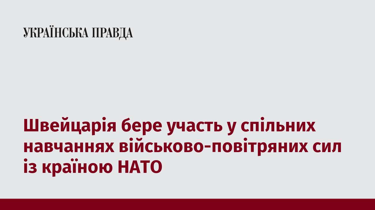 Швейцарія бере участь у спільних навчаннях військово-повітряних сил із країною НАТО