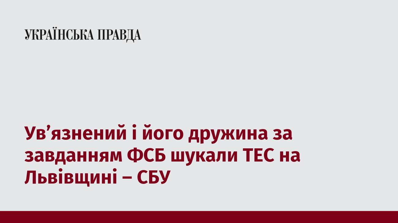 Ув’язнений і його дружина за завданням ФСБ шукали ТЕС на Львівщині – СБУ