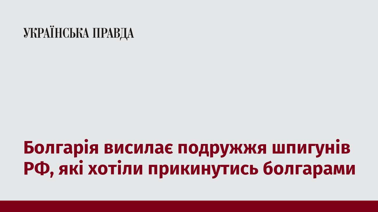 Болгарія висилає подружжя шпигунів РФ, які хотіли прикинутись болгарами