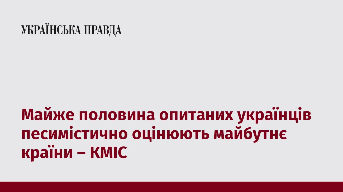 Майже половина опитаних українців песимістично оцінюють майбутнє країни – КМІС